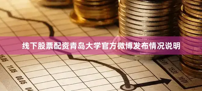 线下股票配资青岛大学官方微博发布情况说明