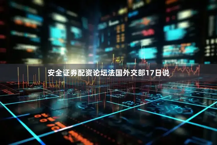 安全证券配资论坛　　法国外交部17日说